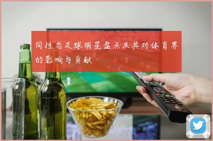 同性恋足球明星盘点及其对体育界的影响与贡献