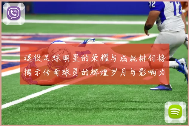 退役足球明星的荣耀与成就排行榜揭示传奇球员的辉煌岁月与影响力