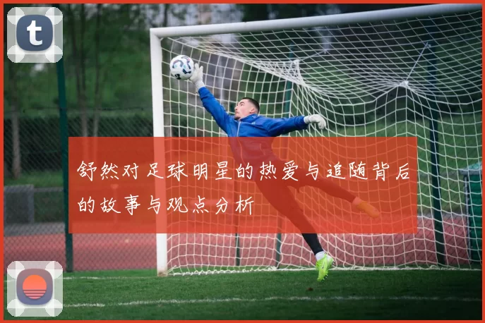 舒然对足球明星的热爱与追随背后的故事与观点分析