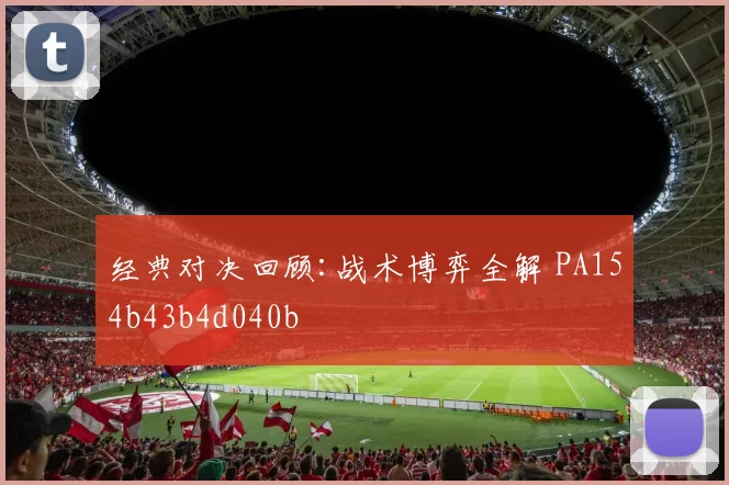 经典对决回顾:战术博弈全解 PA154b43b4d040b