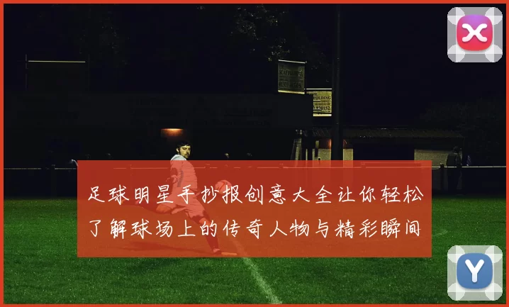 足球明星手抄报创意大全让你轻松了解球场上的传奇人物与精彩瞬间