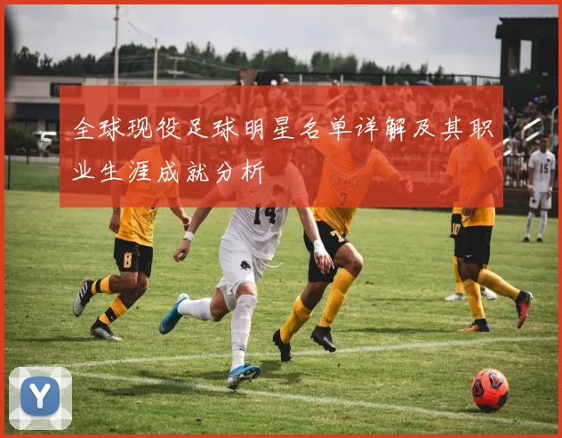全球现役足球明星名单详解及其职业生涯成就分析