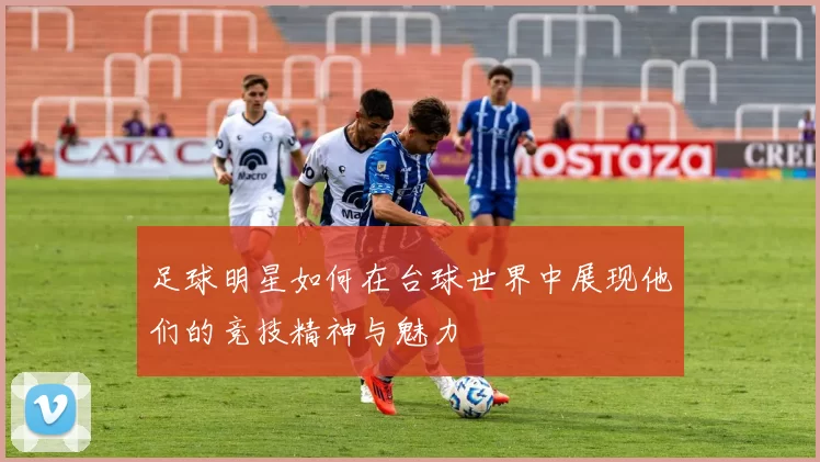 足球明星如何在台球世界中展现他们的竞技精神与魅力