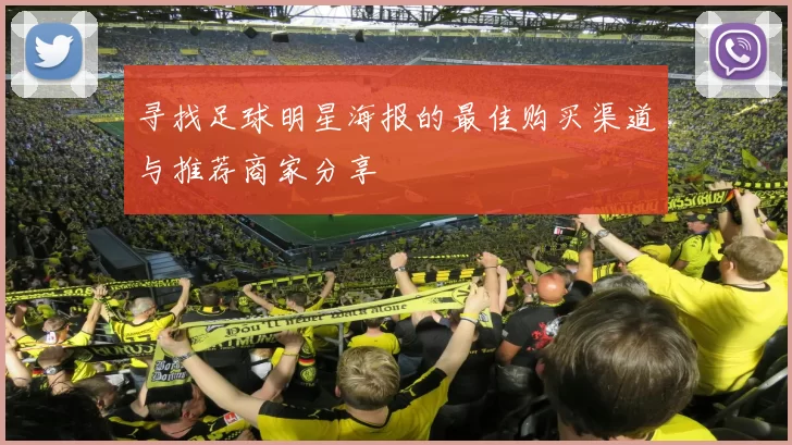 寻找足球明星海报的最佳购买渠道与推荐商家分享