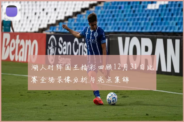 湖人对阵国王精彩回顾12月31日比赛全场录像分析与亮点集锦