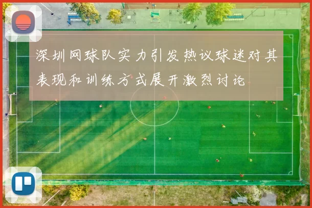深圳网球队实力引发热议球迷对其表现和训练方式展开激烈讨论