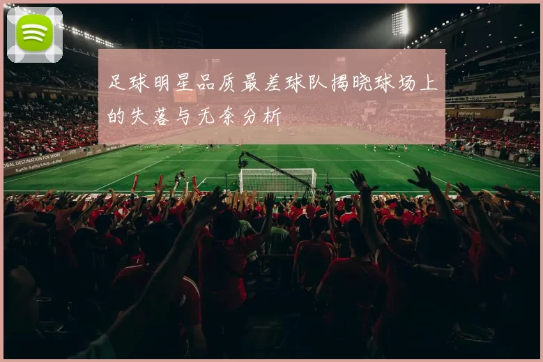 足球明星品质最差球队揭晓球场上的失落与无奈分析