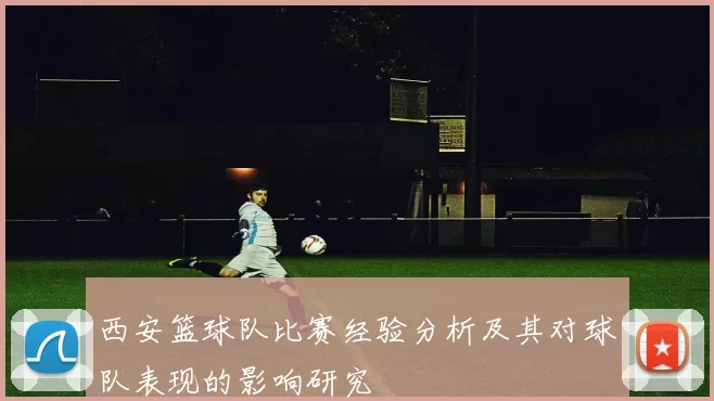 西安篮球队比赛经验分析及其对球队表现的影响研究